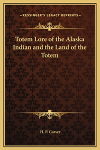 Totem Lore of the Alaska Indian and the Land of the Totem