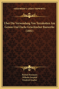 Uber Die Verwendung Von Terrakotten Am Geison Und Dache Griechischer Bauwerke (1881)