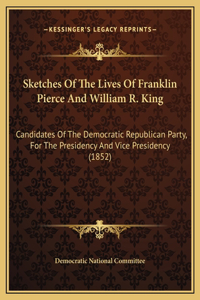 Sketches Of The Lives Of Franklin Pierce And William R. King