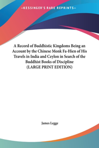Record of Buddhistic Kingdoms Being an Account by the Chinese Monk Fa-Hien of His Travels in India and Ceylon in Search of the Buddhist Books of Discipline (LARGE PRINT EDITION)