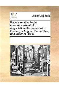 Papers relative to the commencement of negociations for peace with France, in August, September, and October, 1800.