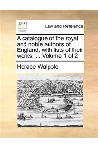 A catalogue of the royal and noble authors of England, with lists of their works. ... Volume 1 of 2