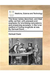 Linear Tables Described, and Their Utility Verified; With Precepts and Examples for Shortening Calculations and Preserving Accuracy, in the Lunar Method of Finding Longitude at Sea. by Samuel Dunn, ...