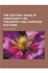 The Esoteric Basis of Christianity, Or, Theosophy and Christian Doctrine