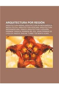 Arquitectura Por Region: Arquitectura Andina, Arquitectura de Mesoamerica, Machu Picchu, Arquitectura Africana, Arquitectura Mesoamericana