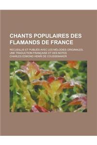 Chants Populaires Des Flamands de France; Recueillis Et Publies Avec Les Melodies Originales, Une Traduction Francaise Et Des Notes