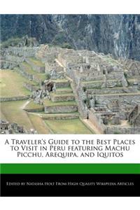 A Traveler's Guide to the Best Places to Visit in Peru Featuring Machu Picchu, Arequipa, and Iquitos