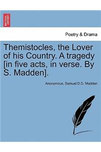 Themistocles, the Lover of His Country. a Tragedy [In Five Acts, in Verse. by S. Madden].