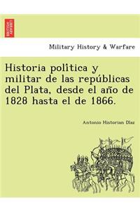 Historia poli&#769;tica y militar de las repu&#769;blicas del Plata, desde el an&#771;o de 1828 hasta el de 1866.