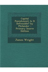 Capital Punishment: Is It Defensible? by Philander