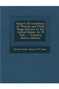 Report on Condition of Woman and Child Wage-Earners in the United States: In 19 Vols...