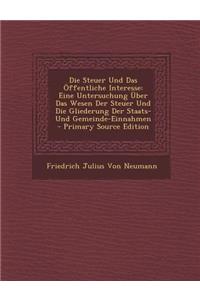 Die Steuer Und Das Offentliche Interesse: Eine Untersuchung Uber Das Wesen Der Steuer Und Die Gliederung Der Staats- Und Gemeinde-Einnahmen - Primary: Eine Untersuchung Uber Das Wesen Der Steuer Und Die Gliederung Der Staats- Und Gemeinde-Einnahmen - Primary