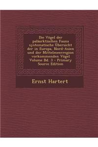 Die Vogel Der Palaarktischen Fauna Systematische Ubersicht Der in Europa, Nord-Asien Und Der Mittelmeerregion Vorkommenden Vogel Volume Bd. 3 - Primar