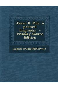James K. Polk, a Political Biography