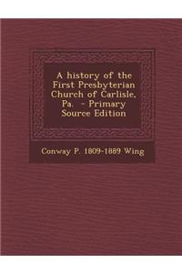 A History of the First Presbyterian Church of Carlisle, Pa.