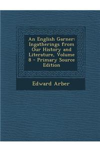 An English Garner: Ingatherings from Our History and Literature, Volume 8