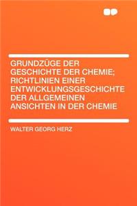 Grundzuge Der Geschichte Der Chemie; Richtlinien Einer Entwicklungsgeschichte Der Allgemeinen Ansichten in Der Chemie