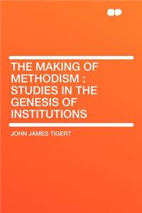 The Making of Methodism: Studies in the Genesis of Institutions