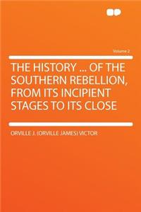 The History ... of the Southern Rebellion, from Its Incipient Stages to Its Close Volume 2