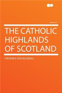The Catholic Highlands of Scotland Volume 2
