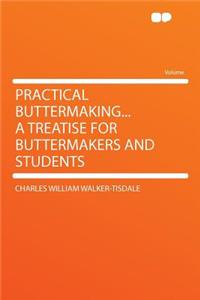 Practical Buttermaking... a Treatise for Buttermakers and Students