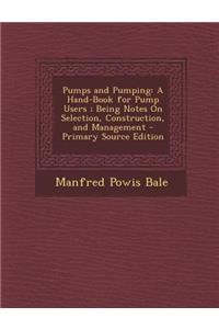 Pumps and Pumping: A Hand-Book for Pump Users; Being Notes on Selection, Construction, and Management - Primary Source Edition