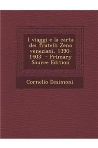 I Viaggi E La Carta Dei Fratelli Zeno Veneziani, 1390-1403 - Primary Source Edition