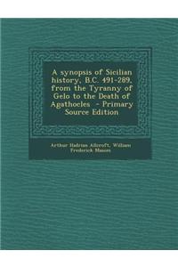A Synopsis of Sicilian History, B.C. 491-289, from the Tyranny of Gelo to the Death of Agathocles - Primary Source Edition