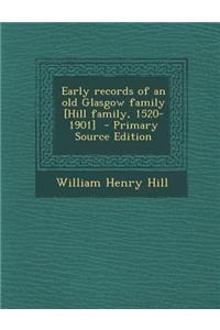 Early Records of an Old Glasgow Family [Hill Family, 1520-1901] - Primary Source Edition