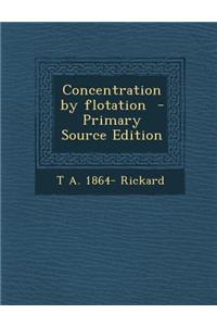 Concentration by Flotation - Primary Source Edition