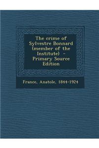 The Crime of Sylvestre Bonnard (Member of the Institute) - Primary Source Edition