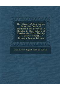 The Career of Don Carlos, Since the Death of Ferdinand the Seventh: A Chapter in the History of Charles the Fifth [Ed. by J.T. Merle. Transl.]. - Prim