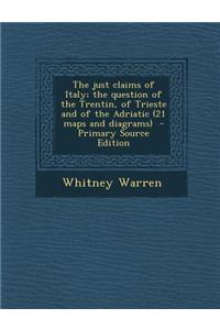 The Just Claims of Italy; The Question of the Trentin, of Trieste and of the Adriatic (21 Maps and Diagrams) - Primary Source Edition