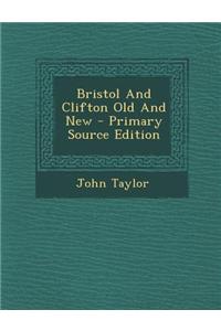 Bristol and Clifton Old and New - Primary Source Edition