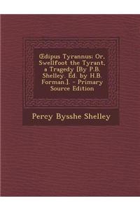 Dipus Tyrannus; Or, Swellfoot the Tyrant, a Tragedy [By P.B. Shelley. Ed. by H.B. Forman.].