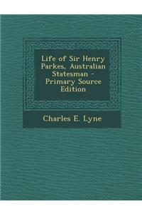 Life of Sir Henry Parkes, Australian Statesman - Primary Source Edition