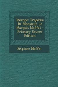 Merope: Tragedie de Monsieur Le Marquis Maffei - Primary Source Edition