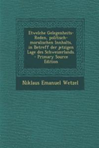 Etwelche Gelegenheits-Reden, Politisch-Moralischen Innhalts, in Betreff Der Jetzigen Lage Des Schweizerlands.