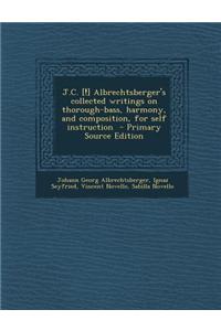 J.C. [!] Albrechtsberger's Collected Writings on Thorough-Bass, Harmony, and Composition, for Self Instruction - Primary Source Edition