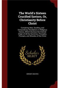 World's Sixteen Crucified Saviors, Or, Christianity Before Christ