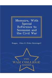 Memoirs, with Special Reference to Secession and the Civil War - War College Series