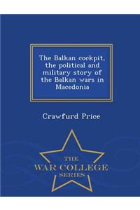 The Balkan Cockpit, the Political and Military Story of the Balkan Wars in Macedonia - War College Series