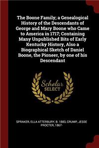 The Boone Family; a Genealogical History of the Descendants of George and Mary Boone who Came to America in 1717; Containing Many Unpublished Bits of Early Kentucky History, Also a Biographical Sketch of Daniel Boone, the Pioneer, by one of his Des