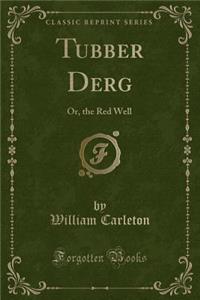 Tubber Derg: Or, the Red Well (Classic Reprint)