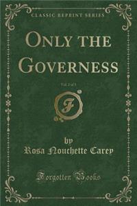 Only the Governess, Vol. 2 of 3 (Classic Reprint)