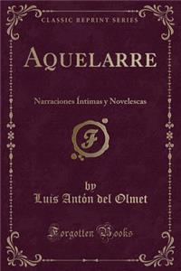 Aquelarre: Narraciones ï¿½ntimas y Novelescas (Classic Reprint)