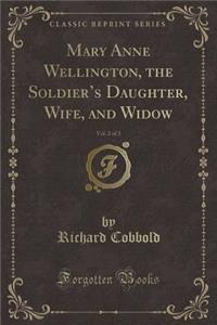 Mary Anne Wellington, the Soldier's Daughter, Wife, and Widow, Vol. 2 of 3 (Classic Reprint)