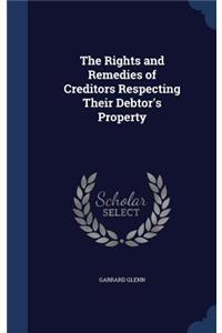 The Rights and Remedies of Creditors Respecting Their Debtor's Property