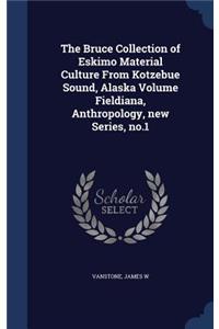 Bruce Collection of Eskimo Material Culture From Kotzebue Sound, Alaska Volume Fieldiana, Anthropology, new Series, no.1