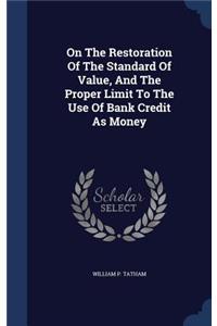 On The Restoration Of The Standard Of Value, And The Proper Limit To The Use Of Bank Credit As Money